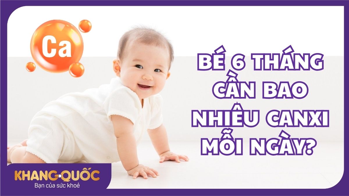 Bé 6 tháng cần bao nhiêu canxi mỗi ngày? Mẹ nên biết rõ