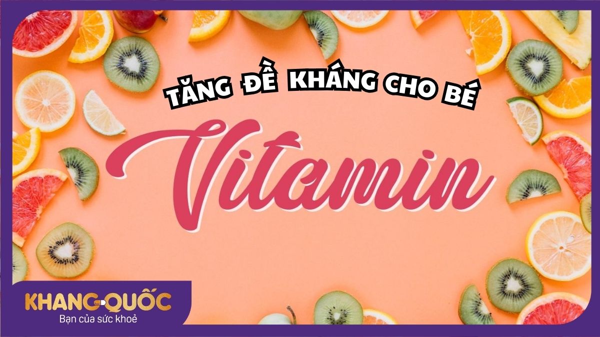 Vitamin tăng đề kháng cho bé