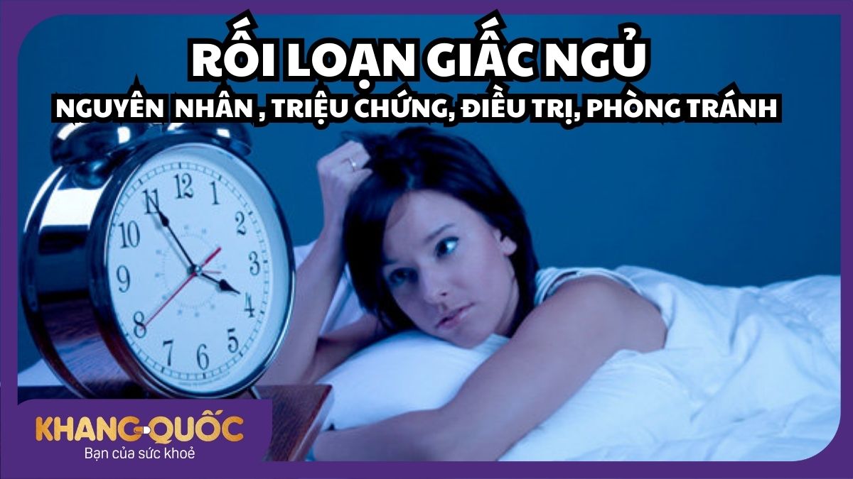 Rối loạn giấc ngủ: Nguyên nhân, triệu chứng, điều trị và cách phòng tránh