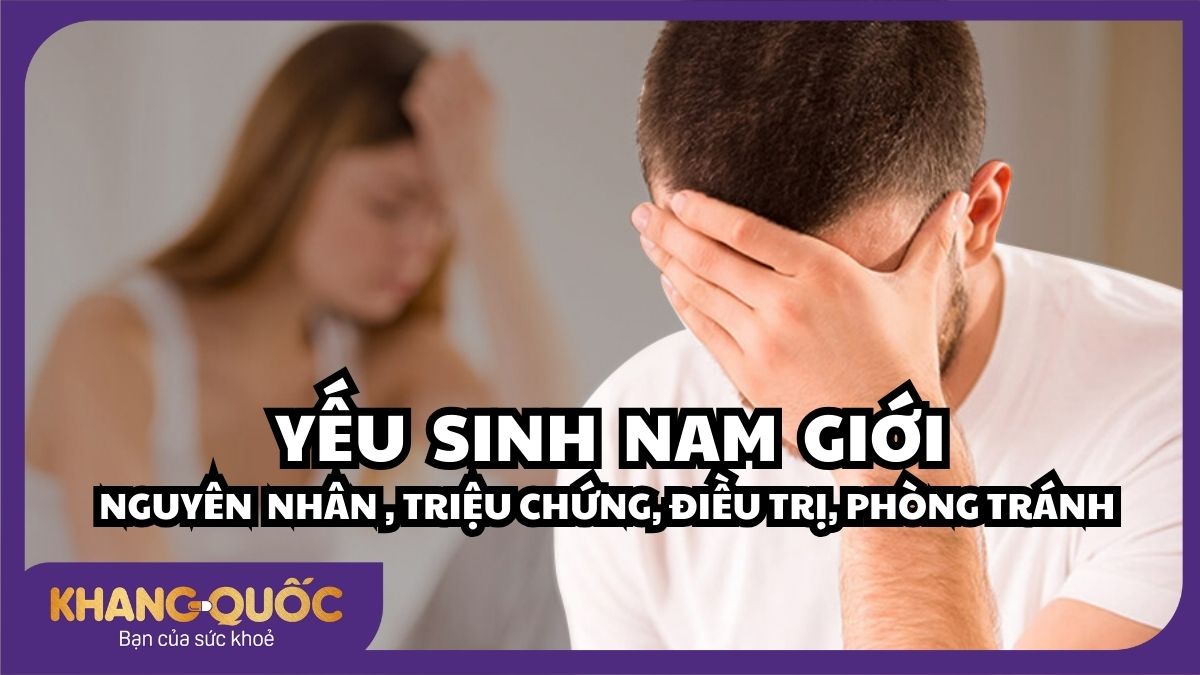 Yếu sinh lý nam giới: Nguyên nhân, triệu chứng, điều trị và cách phòng tránh