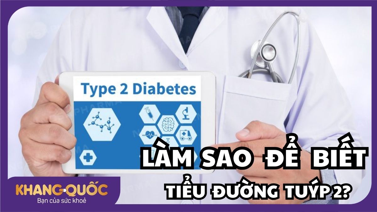 Làm sao để biết tiểu đường tuýp 2? 8 dấu hiệu đái tháo đường tuýp 2