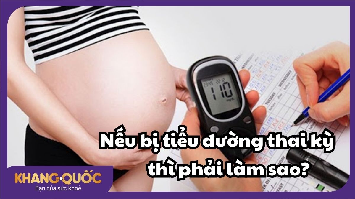 Nếu bị tiểu đường thai kỳ thì phải làm sao? 