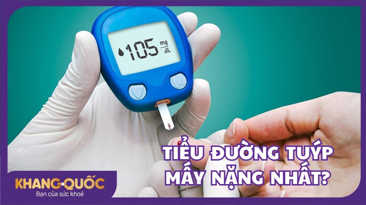 Tiểu đường tuýp mấy nặng nhất, nguy hiểm nhất?