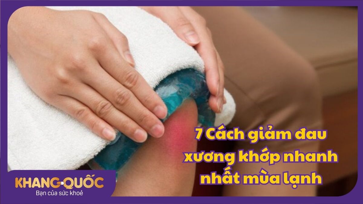 7 Cách giảm đau xương khớp nhanh nhất mùa lạnh