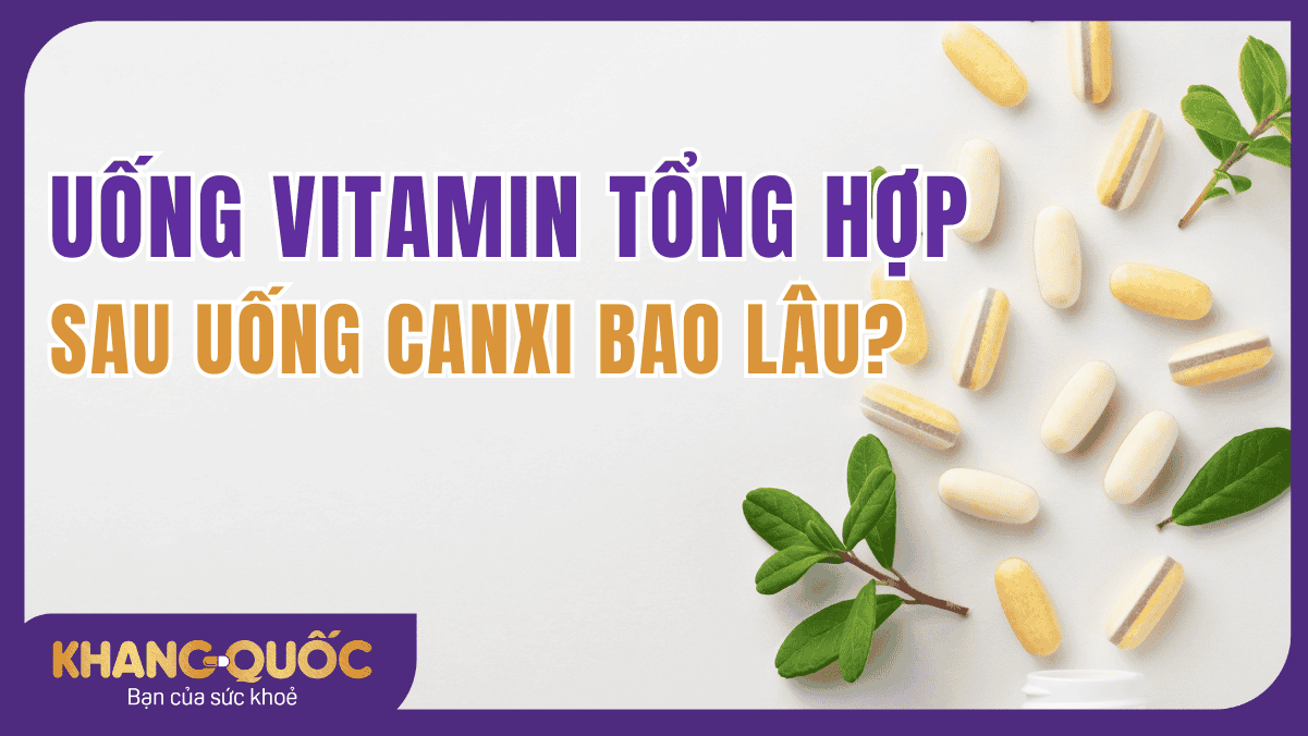 Uống vitamin tổng hợp sau uống canxi bao lâu? Hướng dẫn cho mẹ bầu chi tiết