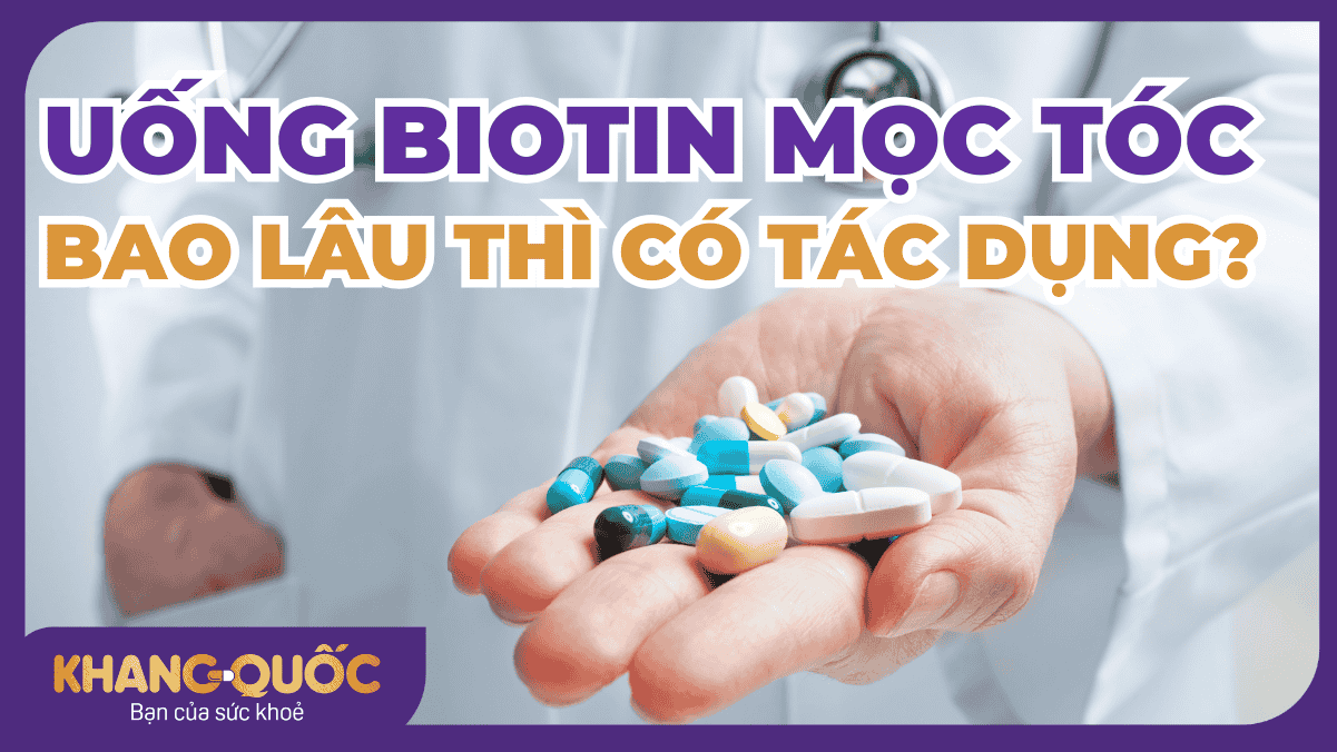 Uống biotin mọc tóc bao lâu thì có tác dụng? Thời gian và hiệu quả