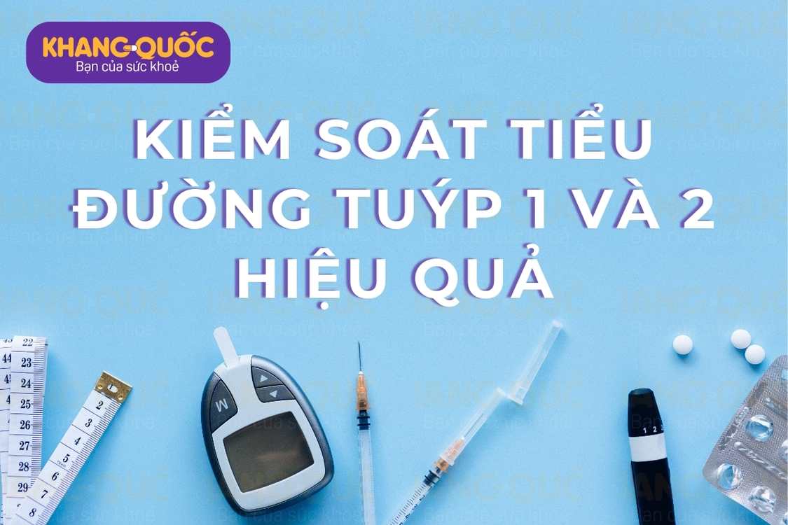 Kiểm soát tiểu đường tuýp 1 và 2 hiệu quả